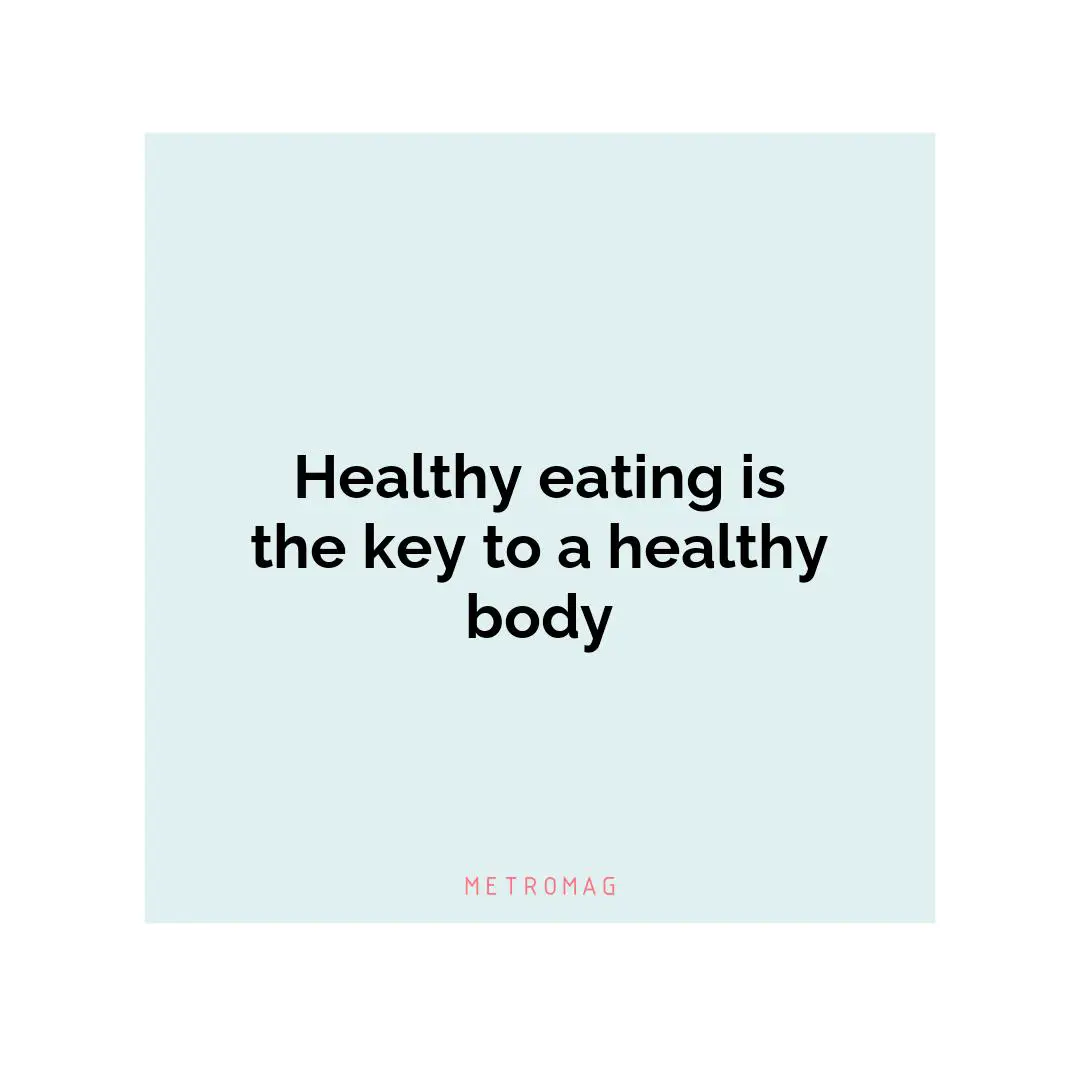 Healthy eating is the key to a healthy body