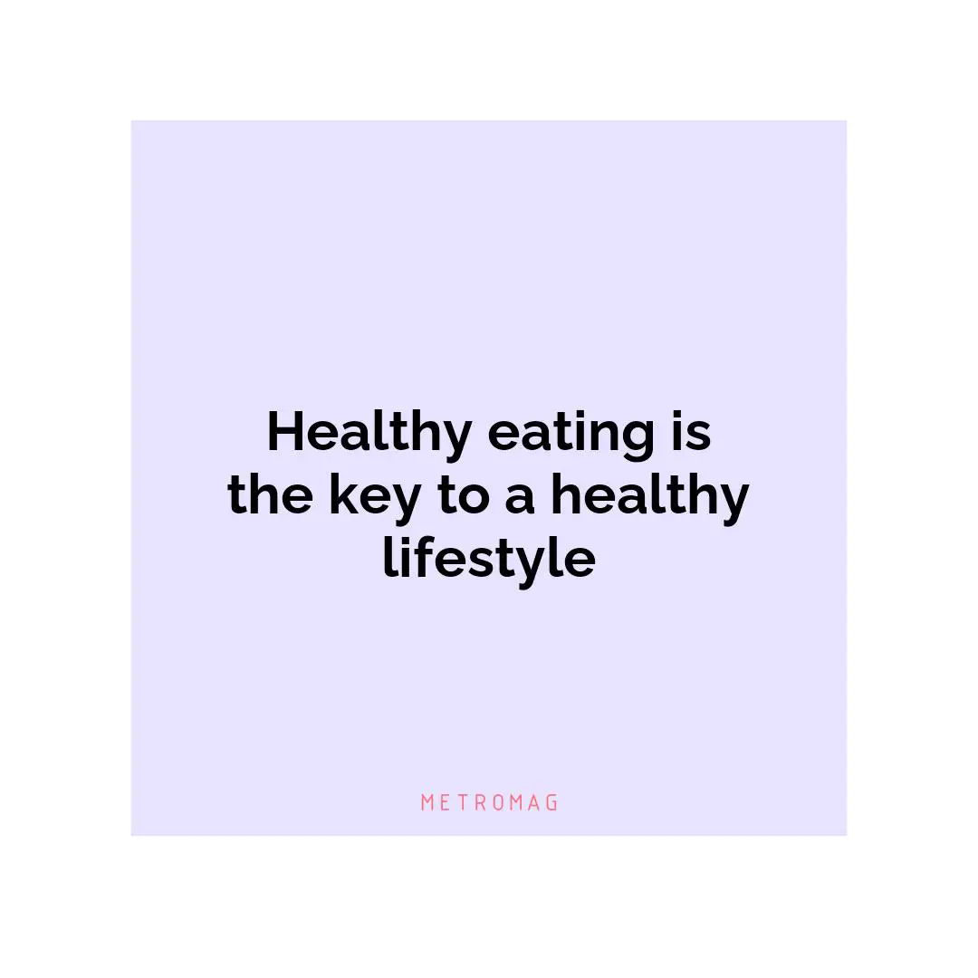 Healthy eating is the key to a healthy lifestyle