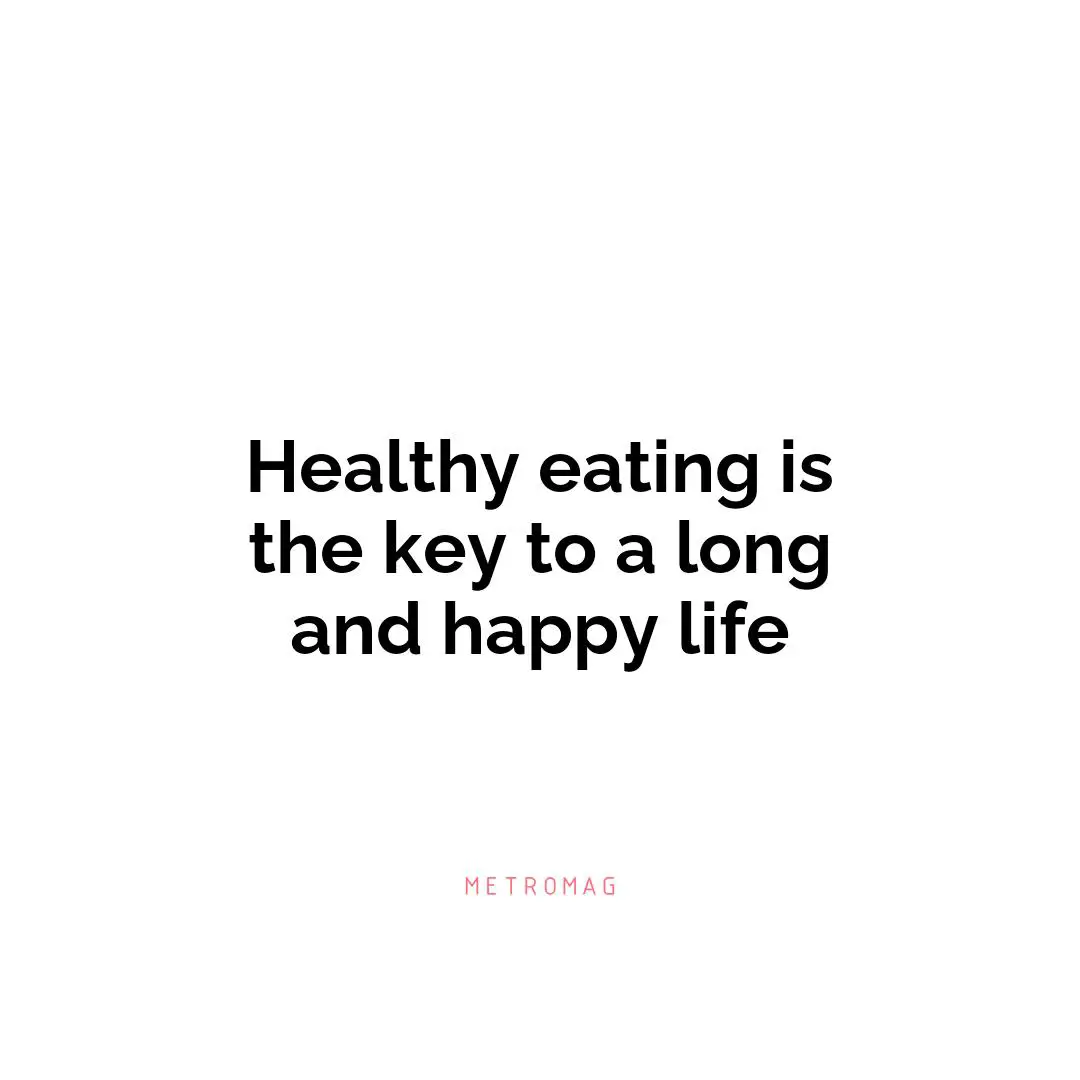 Healthy eating is the key to a long and happy life