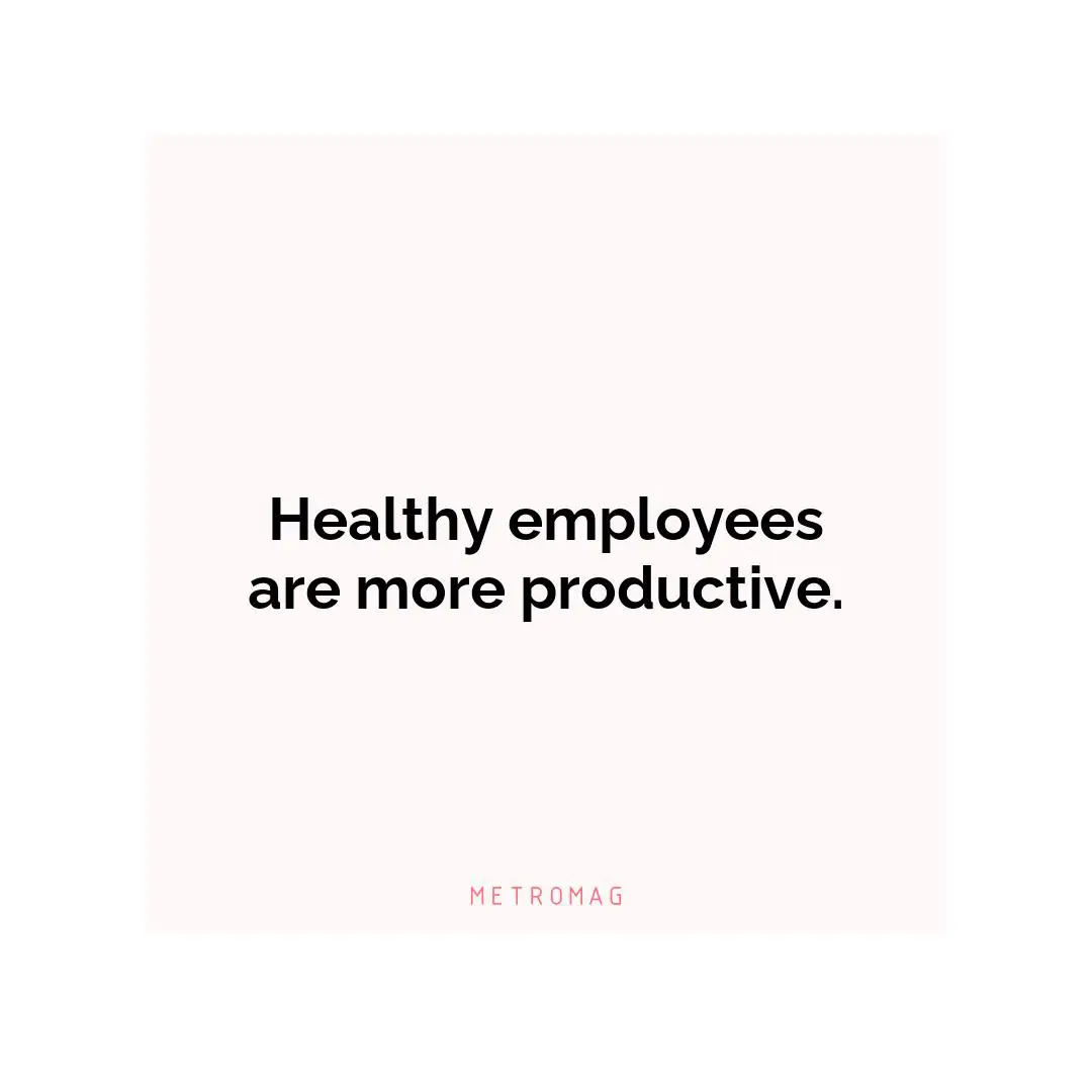 Healthy employees are more productive.