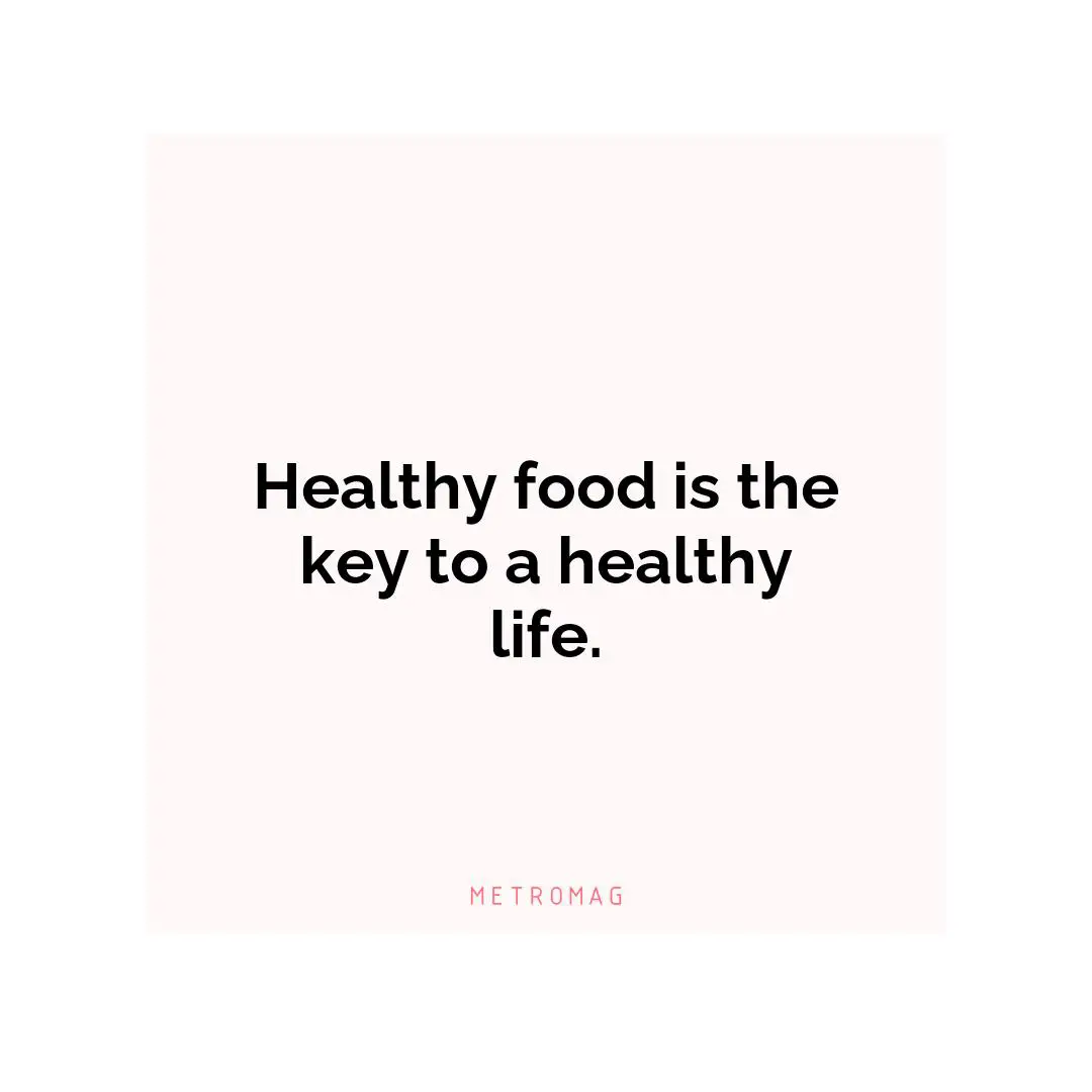 Healthy food is the key to a healthy life.