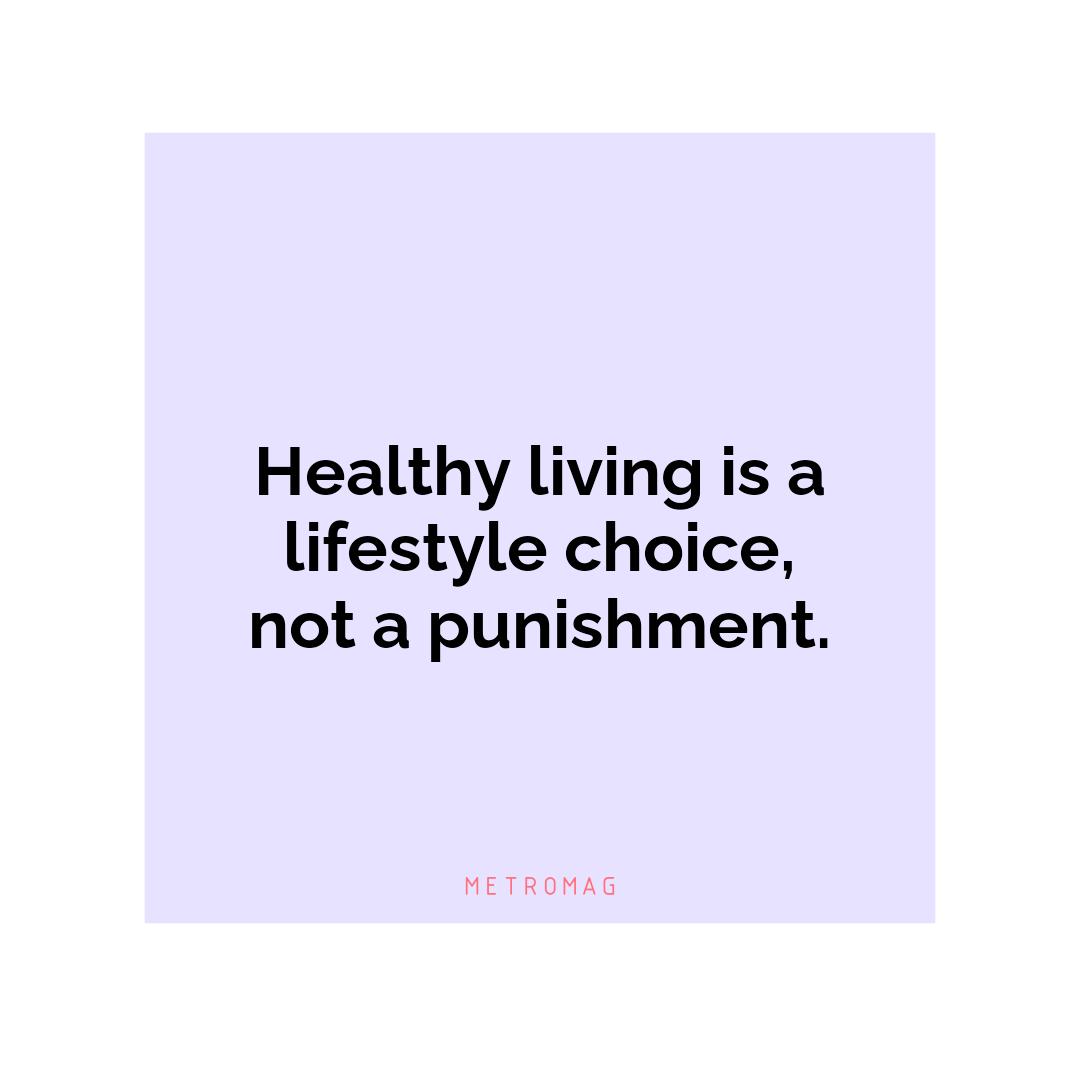 Healthy living is a lifestyle choice, not a punishment.