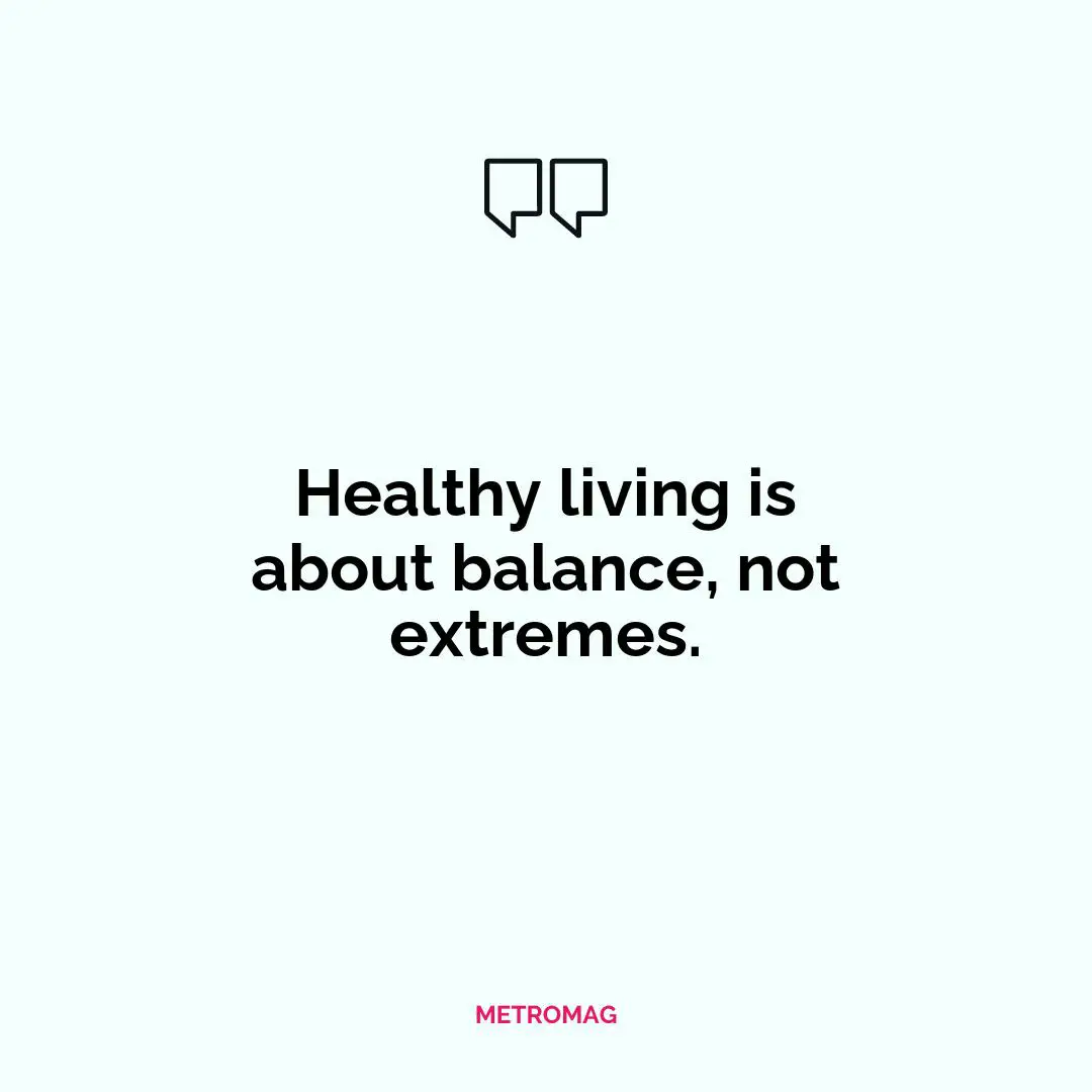 Healthy living is about balance, not extremes.