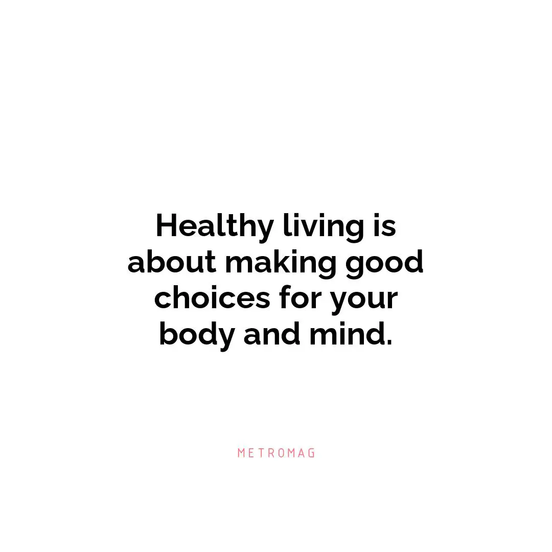 Healthy living is about making good choices for your body and mind.