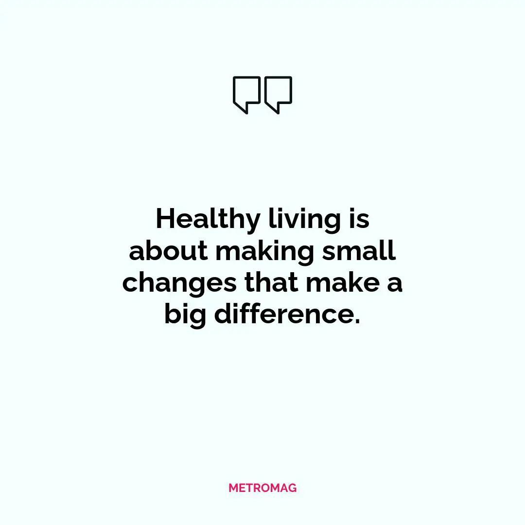 Healthy living is about making small changes that make a big difference.