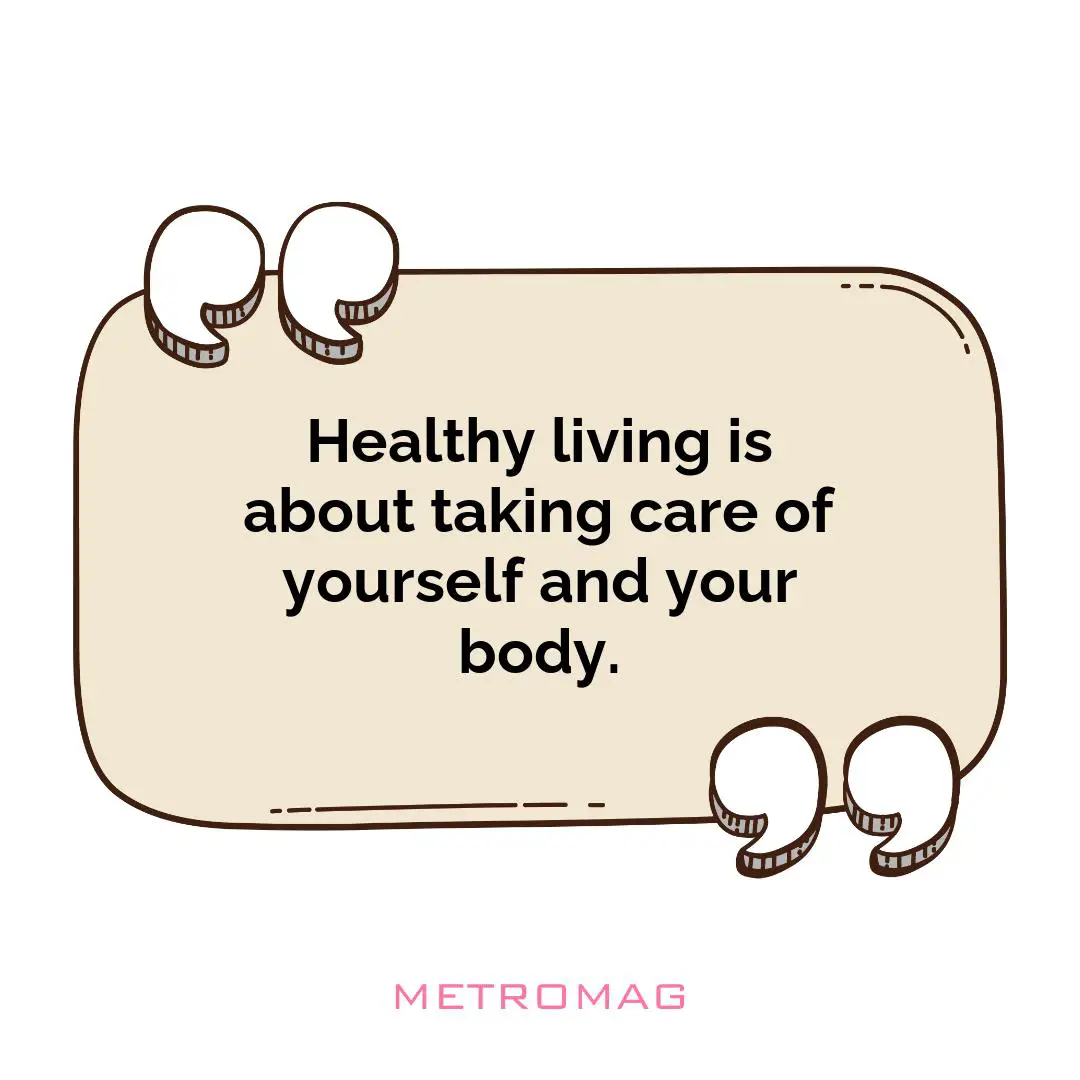 Healthy living is about taking care of yourself and your body.