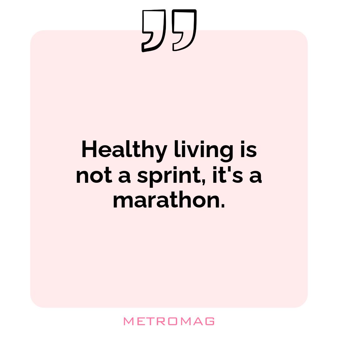 Healthy living is not a sprint, it's a marathon.