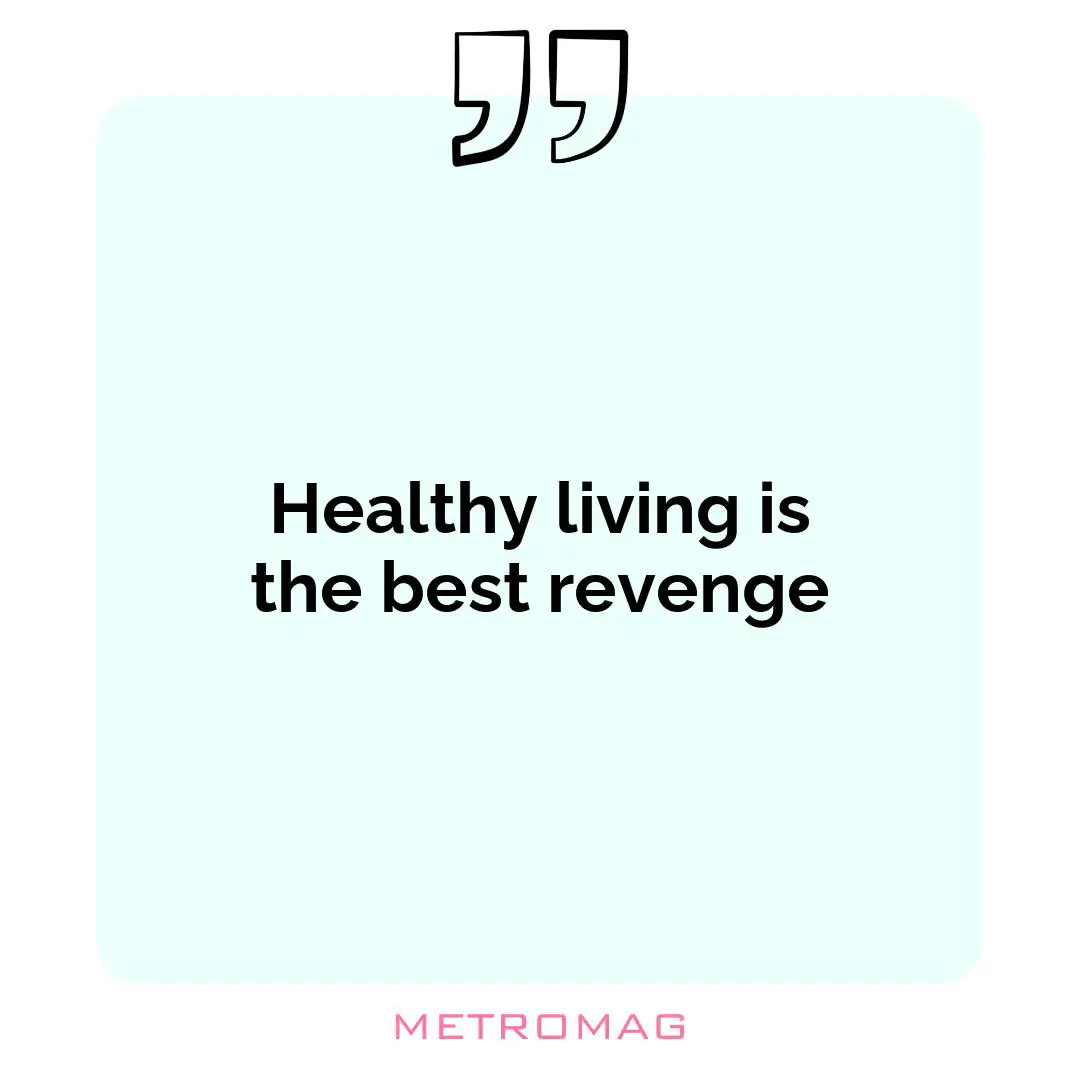Healthy living is the best revenge