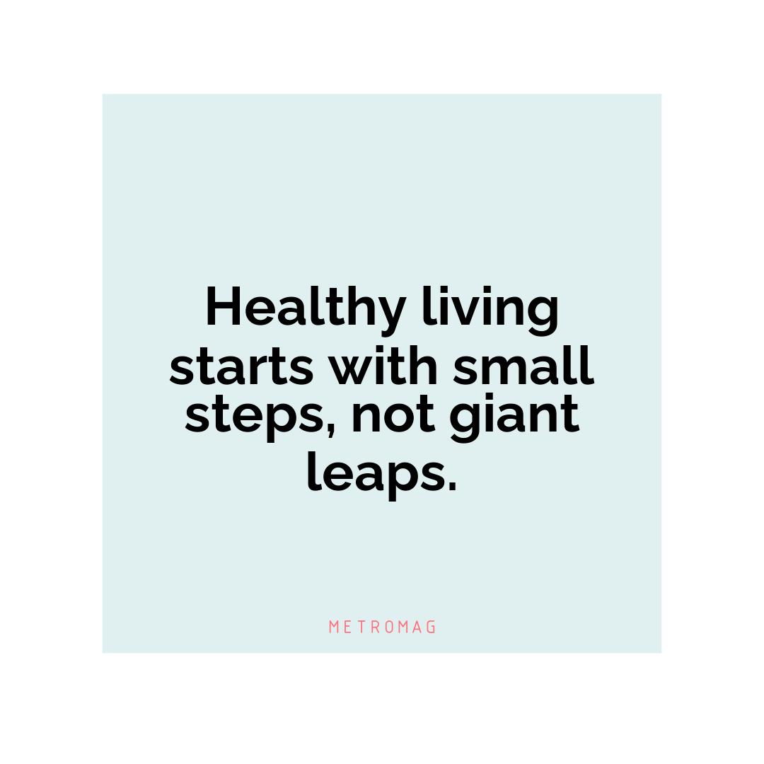 Healthy living starts with small steps, not giant leaps.