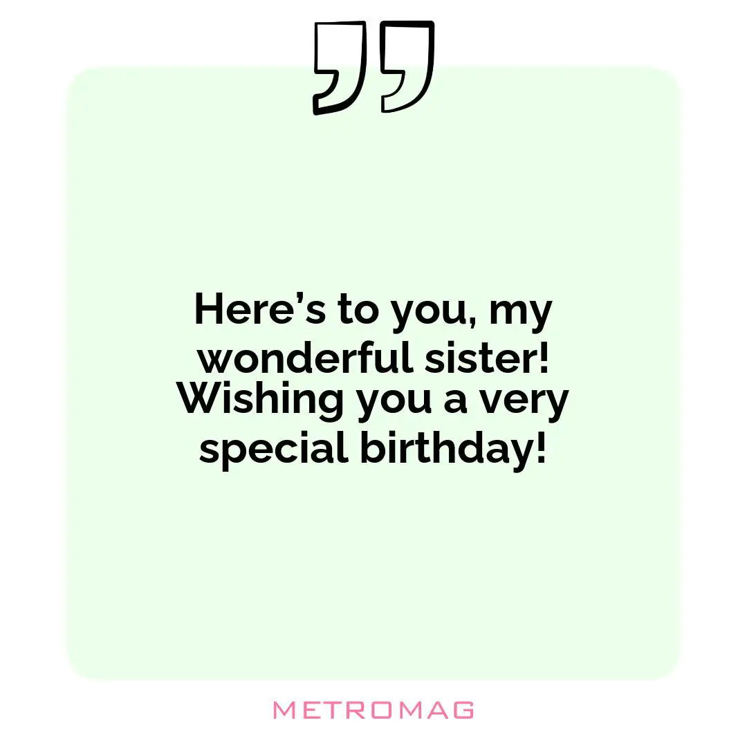 Here’s to you, my wonderful sister! Wishing you a very special birthday!