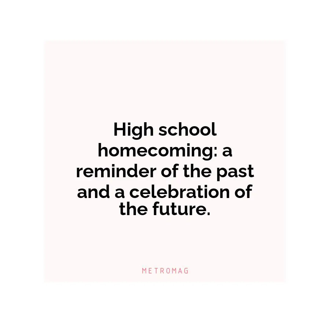 High school homecoming: a reminder of the past and a celebration of the future.