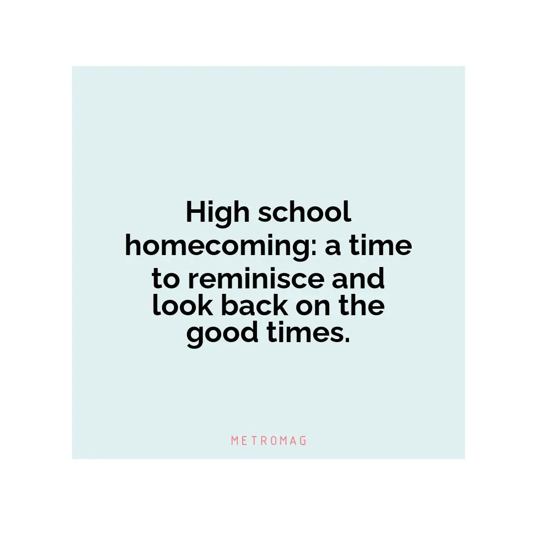 High school homecoming: a time to reminisce and look back on the good times.