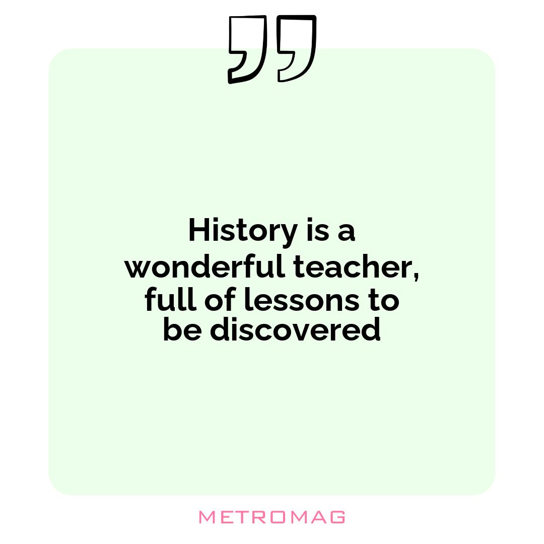 History is a wonderful teacher, full of lessons to be discovered