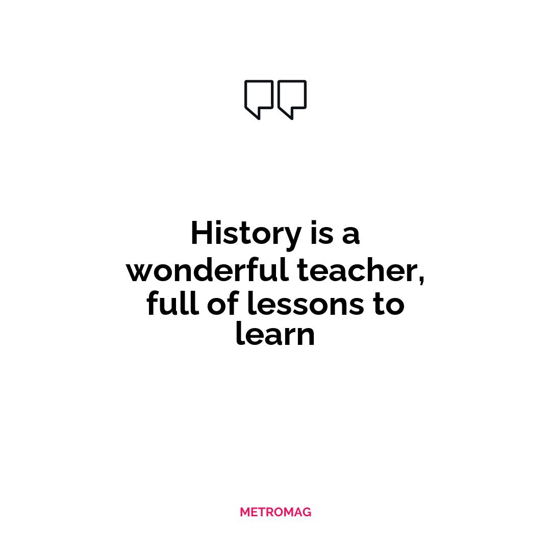 History is a wonderful teacher, full of lessons to learn
