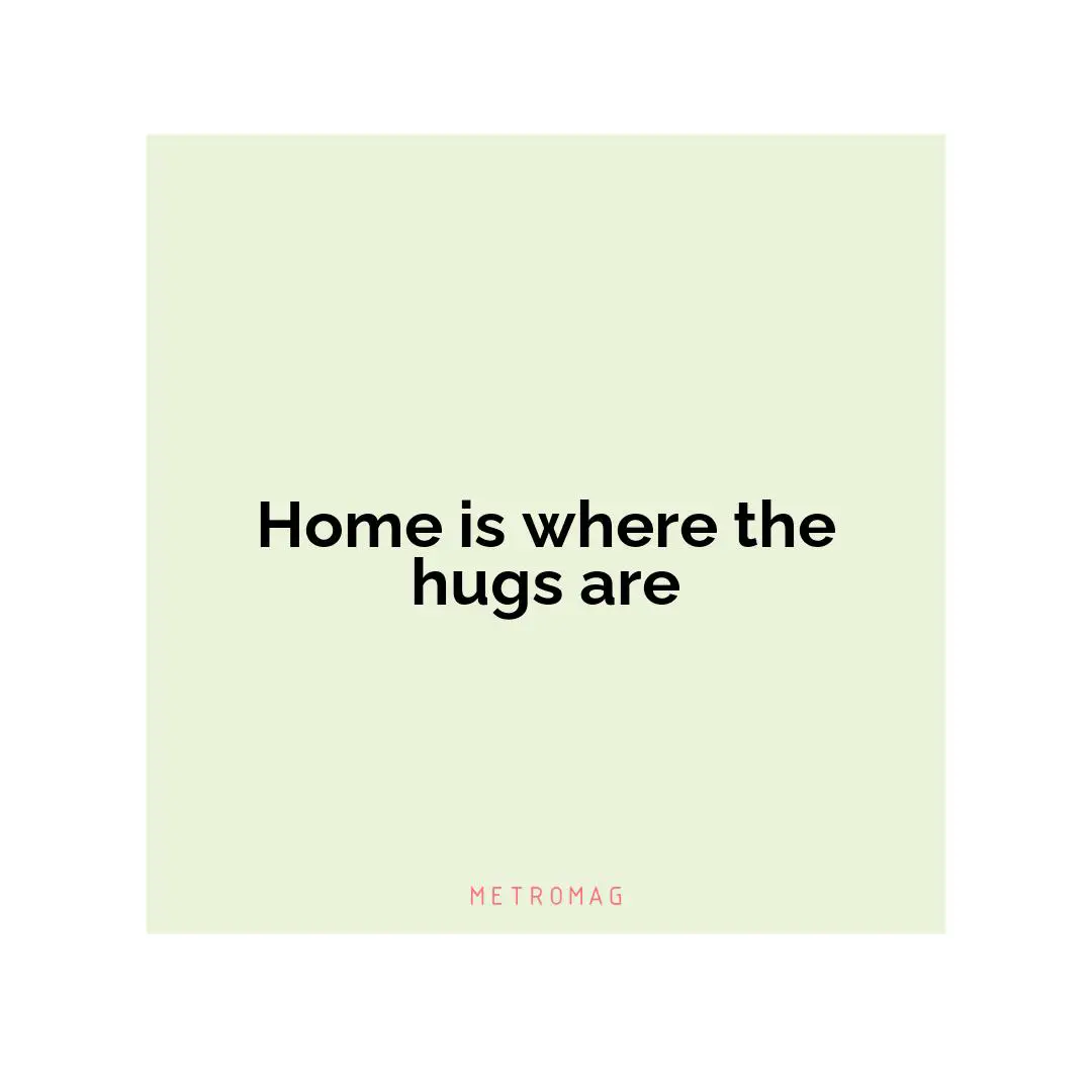 Home is where the hugs are