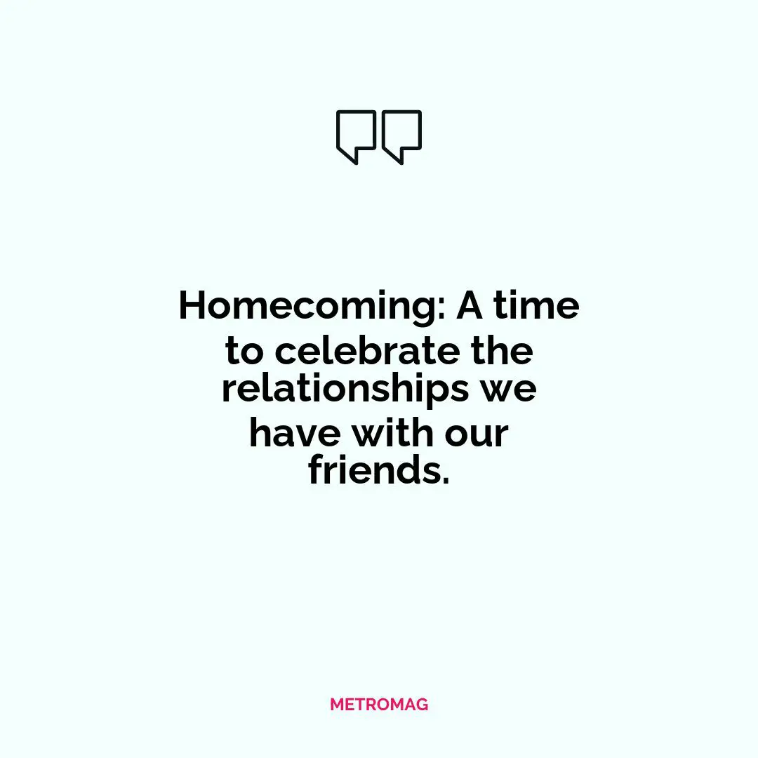 Homecoming: A time to celebrate the relationships we have with our friends.
