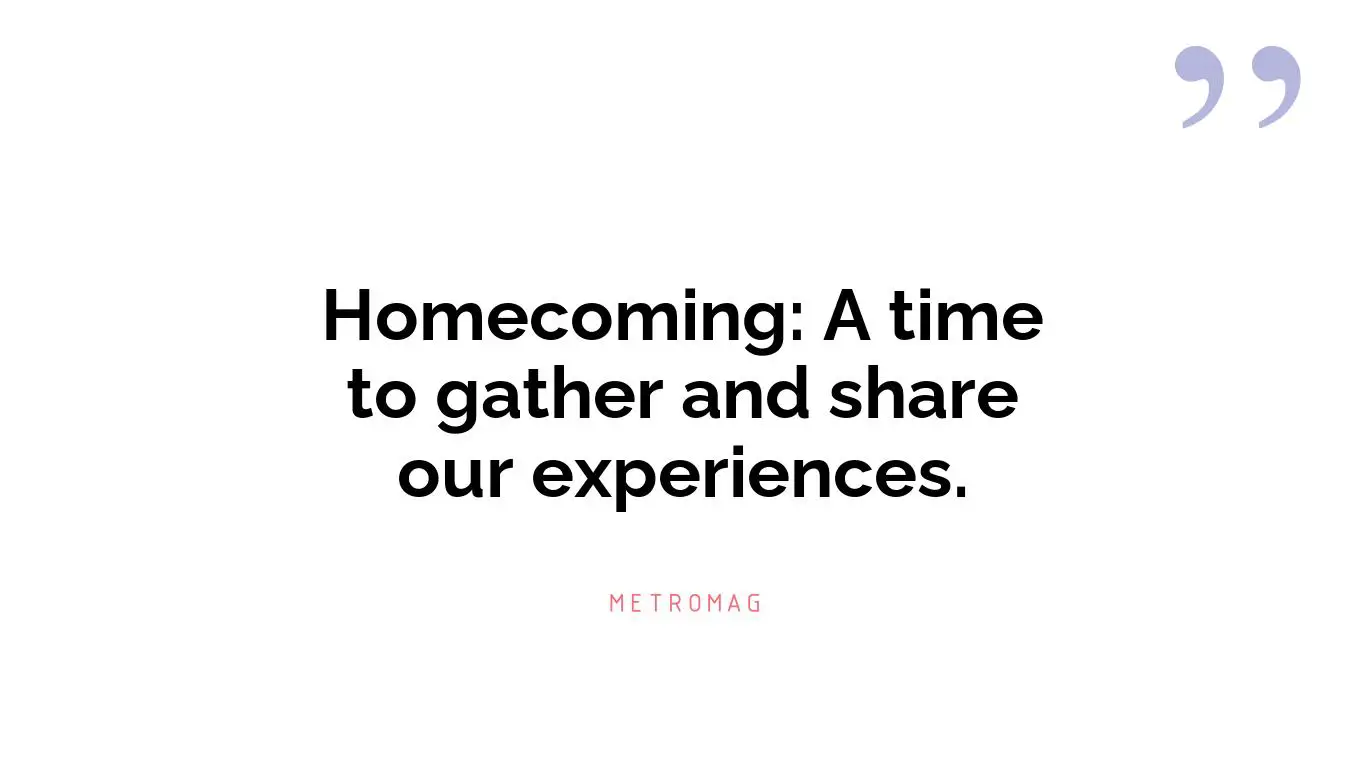 Homecoming: A time to gather and share our experiences.