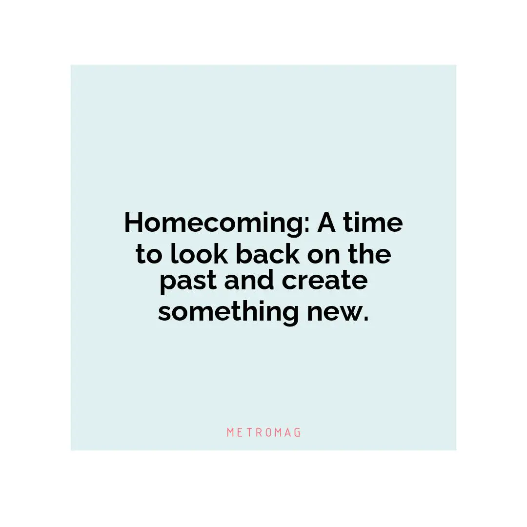 Homecoming: A time to look back on the past and create something new.
