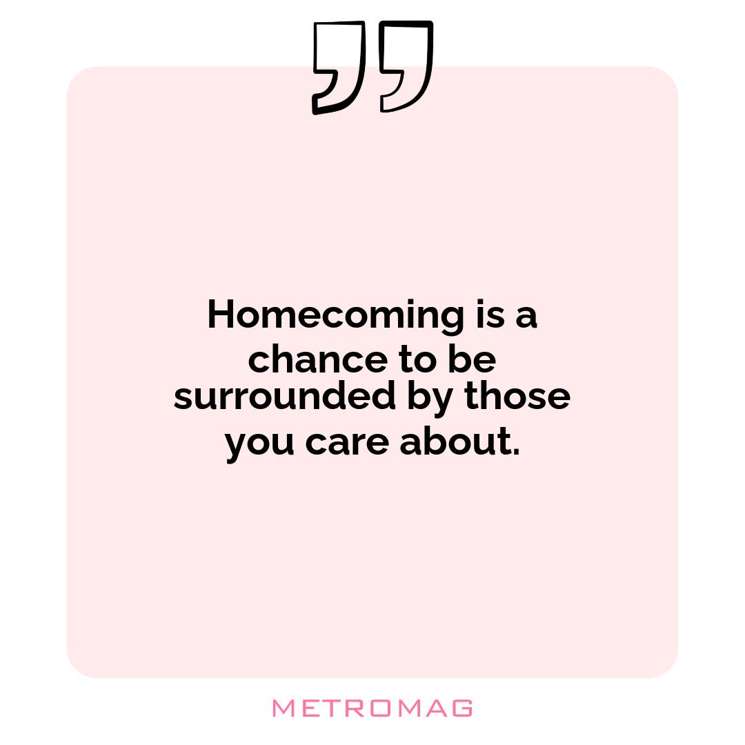 Homecoming is a chance to be surrounded by those you care about.