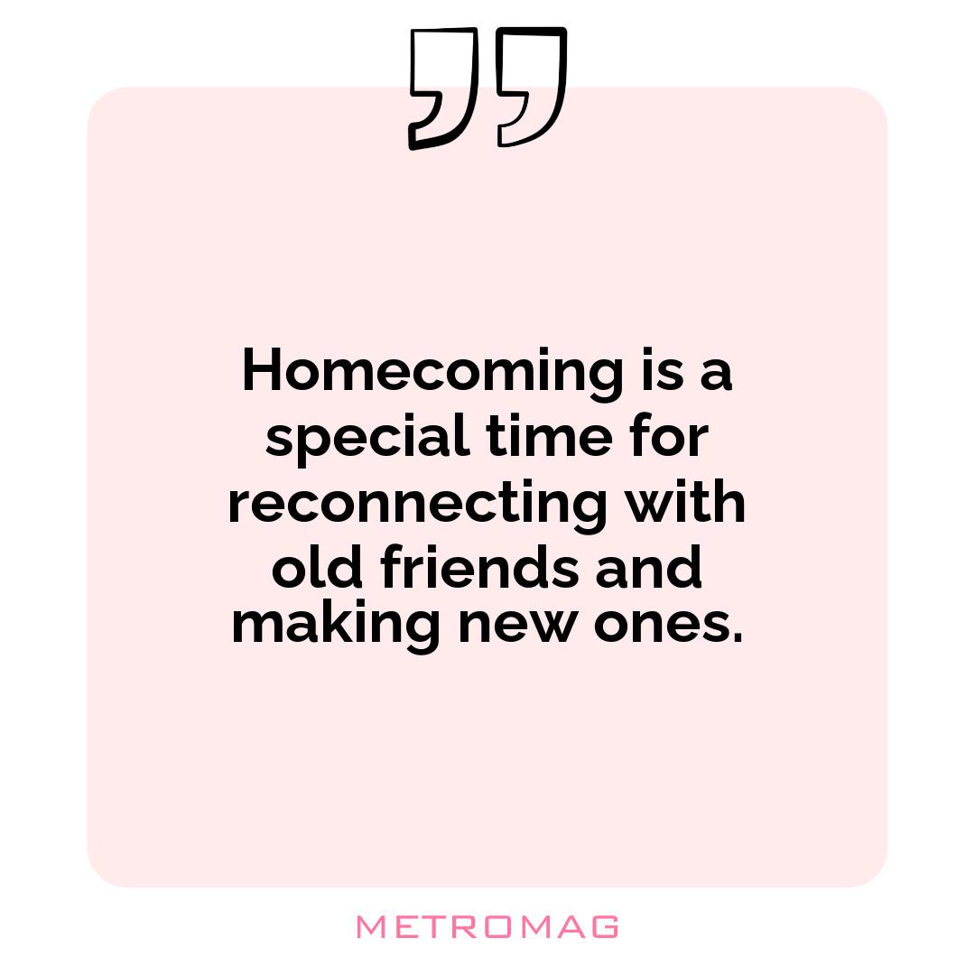 Homecoming is a special time for reconnecting with old friends and making new ones.