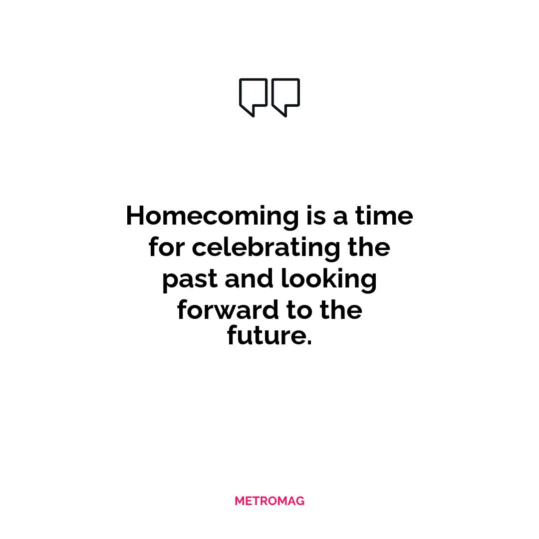 Homecoming is a time for celebrating the past and looking forward to the future.