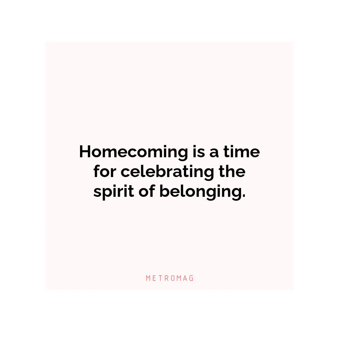 Homecoming is a time for celebrating the spirit of belonging.