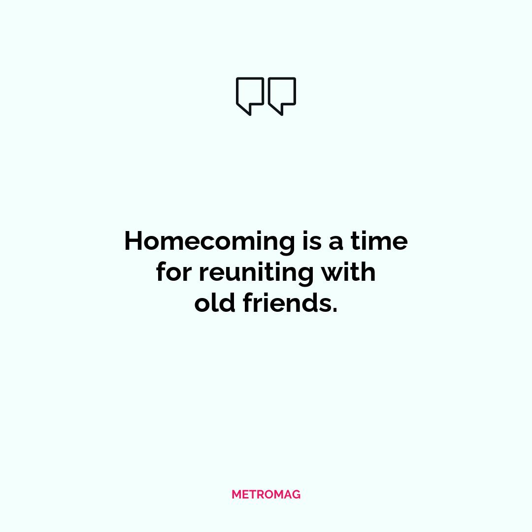 Homecoming is a time for reuniting with old friends.