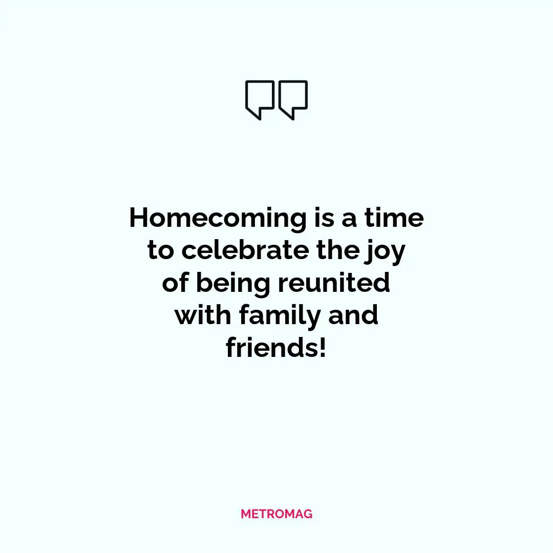 Homecoming is a time to celebrate the joy of being reunited with family and friends!