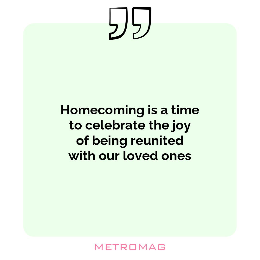Homecoming is a time to celebrate the joy of being reunited with our loved ones