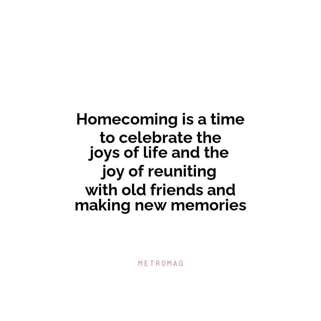 Homecoming is a time to celebrate the joys of life and the joy of reuniting with old friends and making new memories