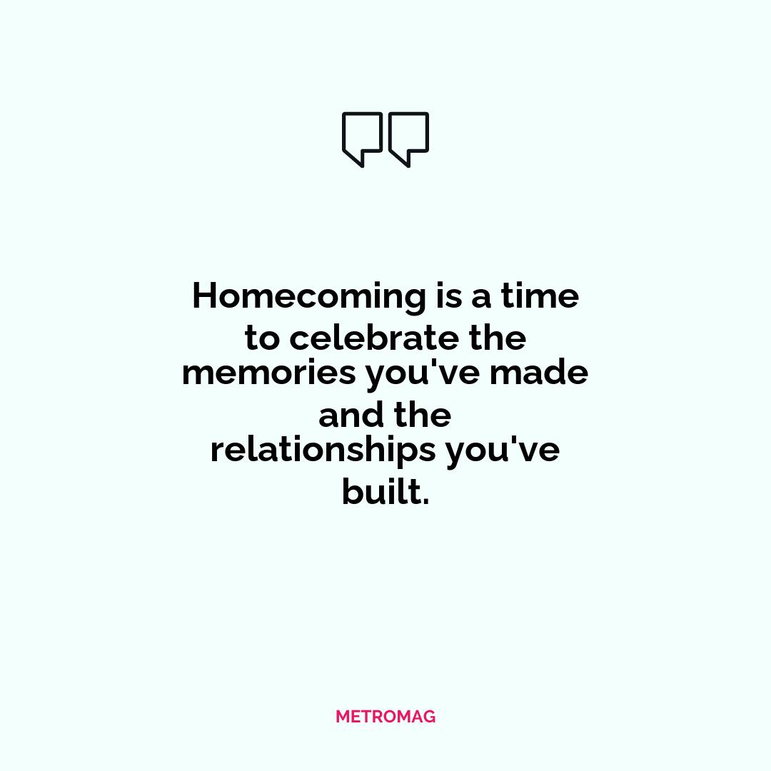 Homecoming is a time to celebrate the memories you've made and the relationships you've built.