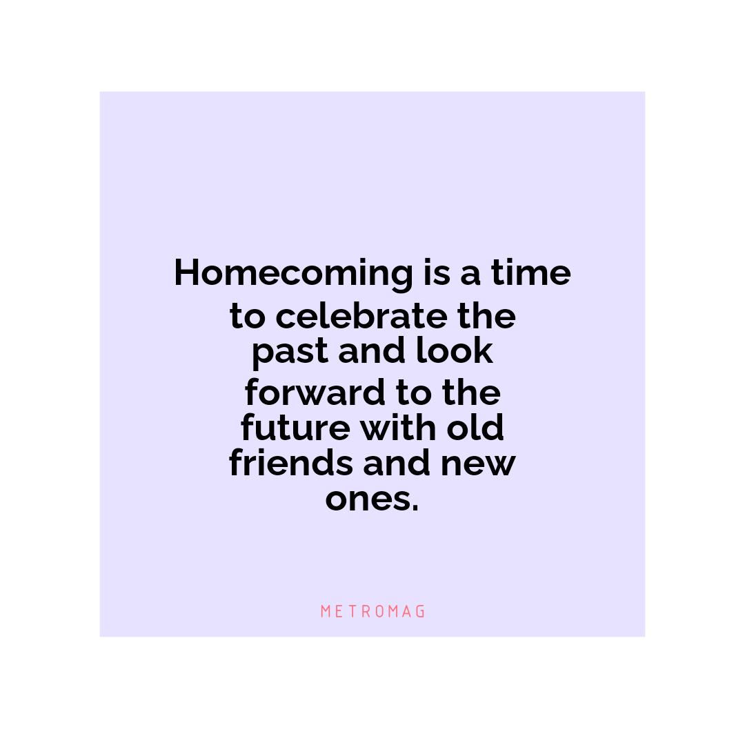 Homecoming is a time to celebrate the past and look forward to the future with old friends and new ones.