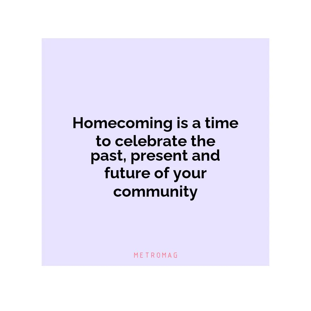 Homecoming is a time to celebrate the past, present and future of your community
