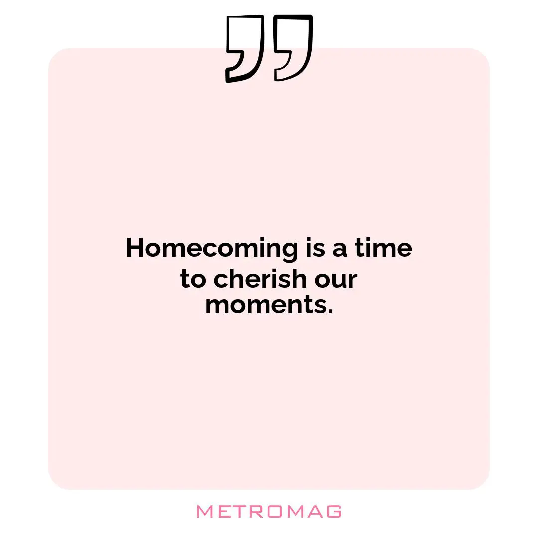 Homecoming is a time to cherish our moments.
