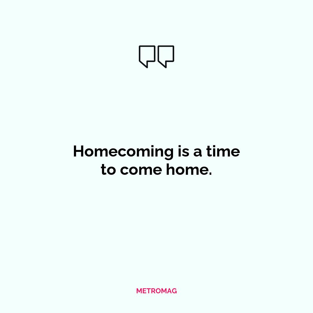Homecoming is a time to come home.