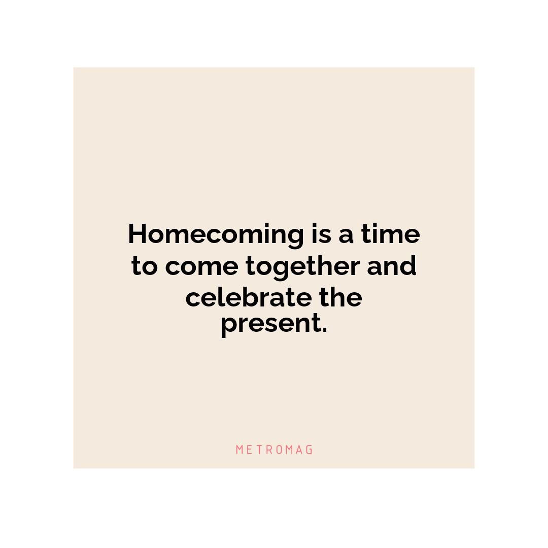 Homecoming is a time to come together and celebrate the present.