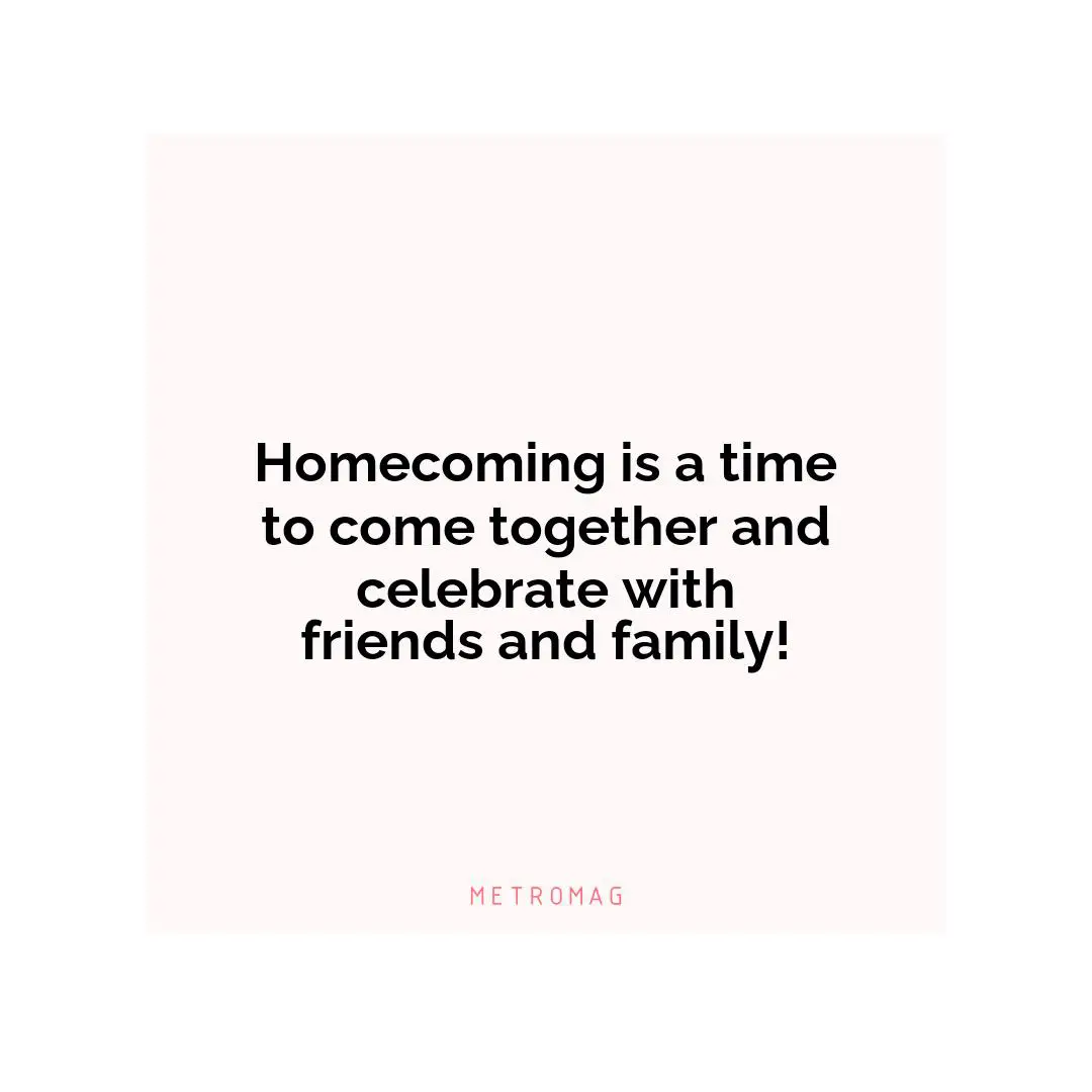 Homecoming is a time to come together and celebrate with friends and family!