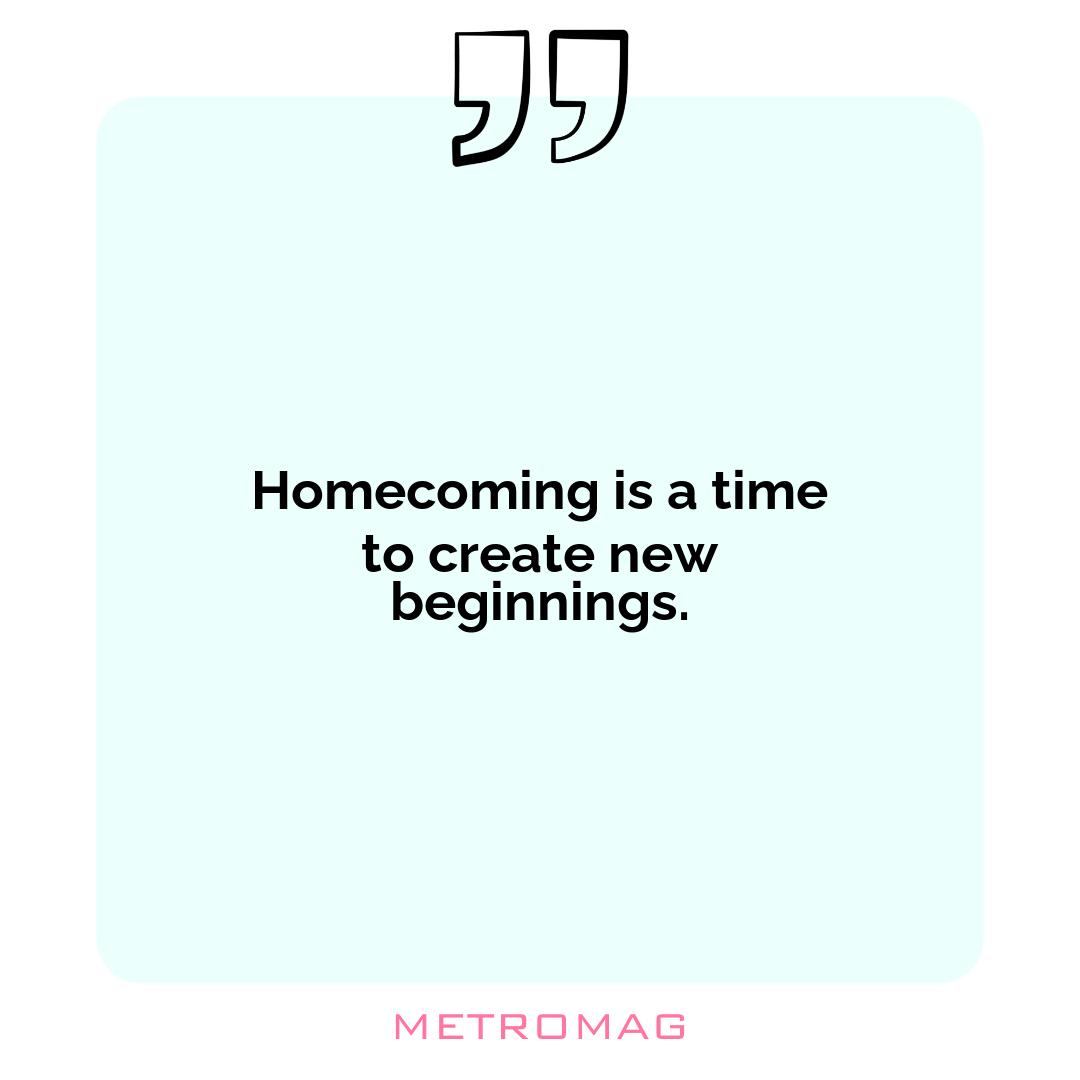 Homecoming is a time to create new beginnings.