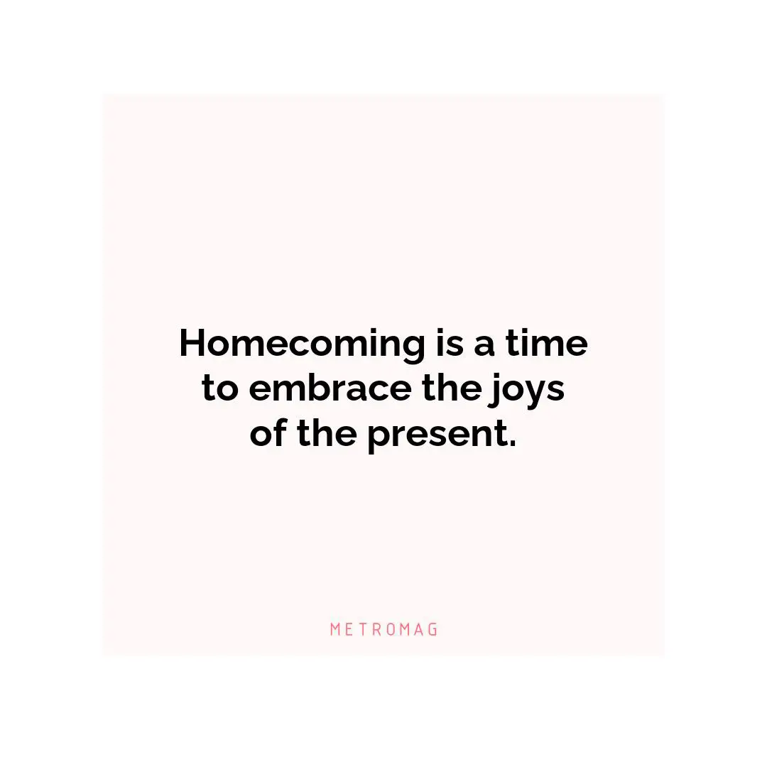 Homecoming is a time to embrace the joys of the present.