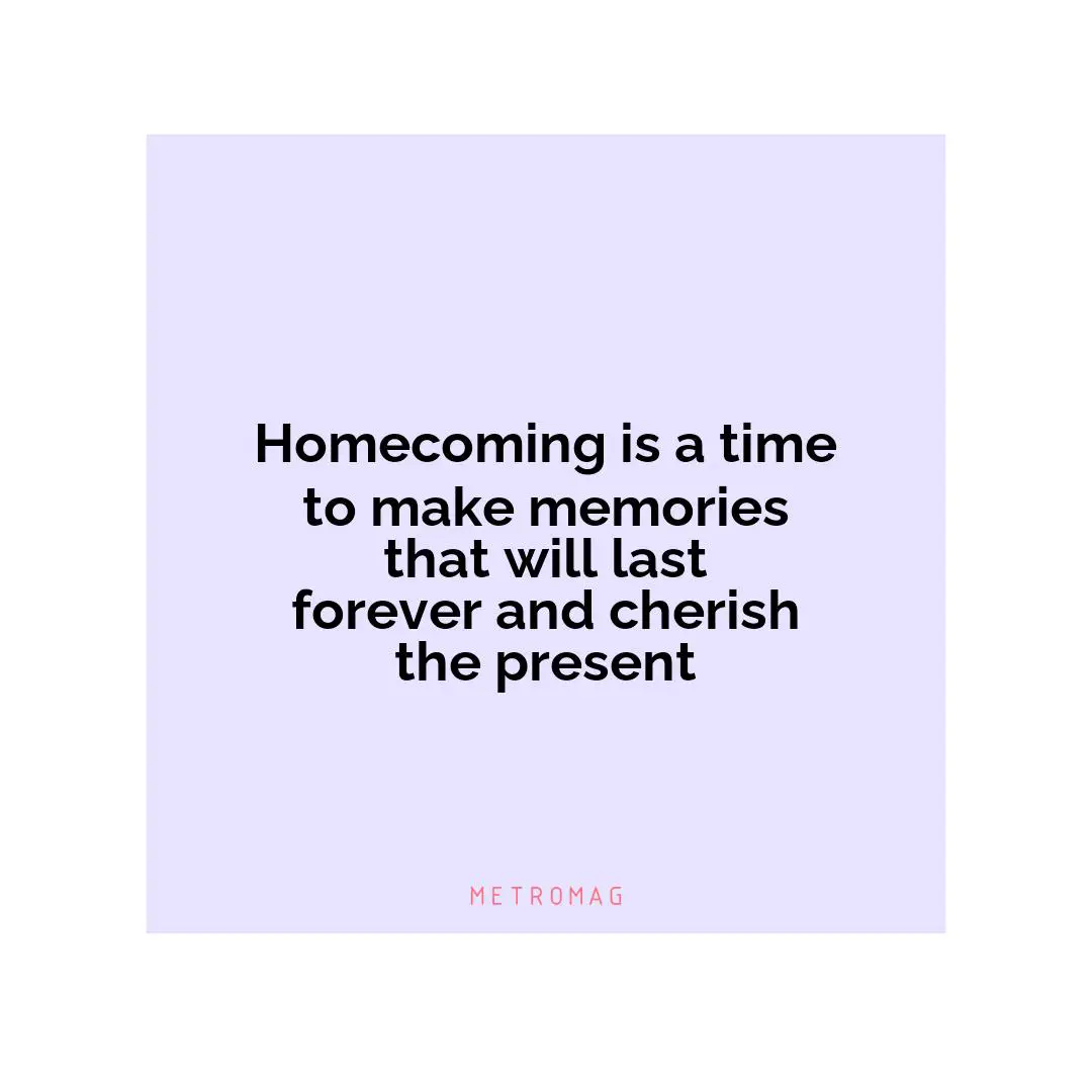 Homecoming is a time to make memories that will last forever and cherish the present