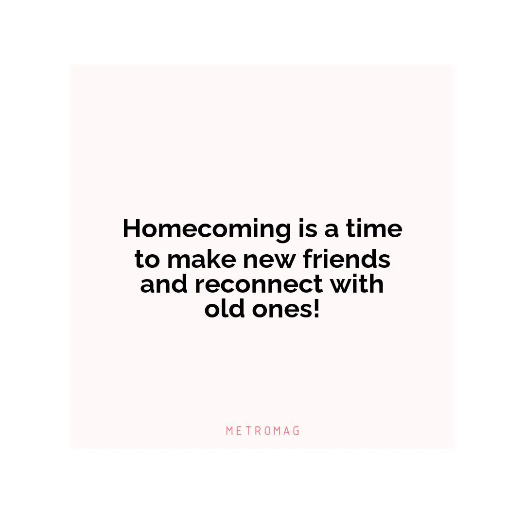Homecoming is a time to make new friends and reconnect with old ones!