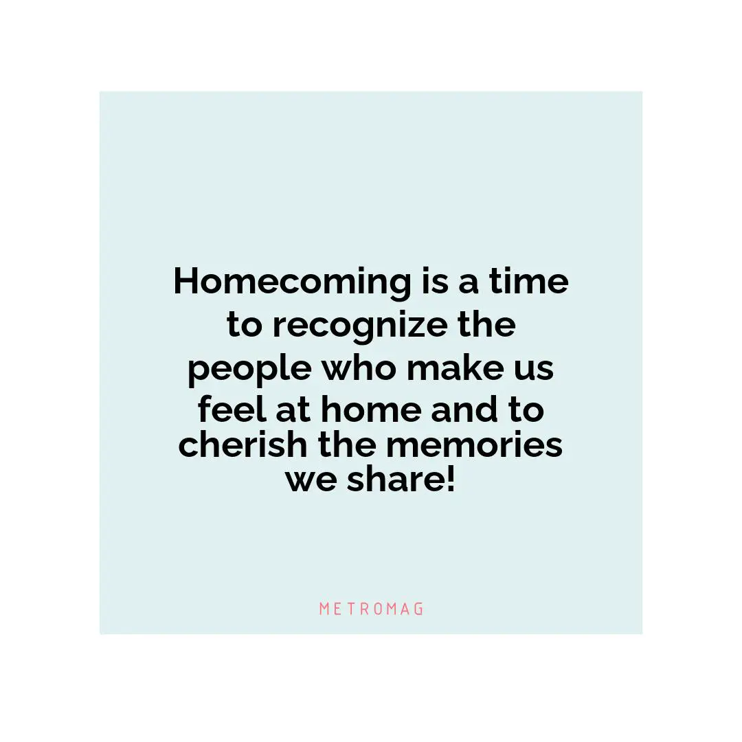 Homecoming is a time to recognize the people who make us feel at home and to cherish the memories we share!