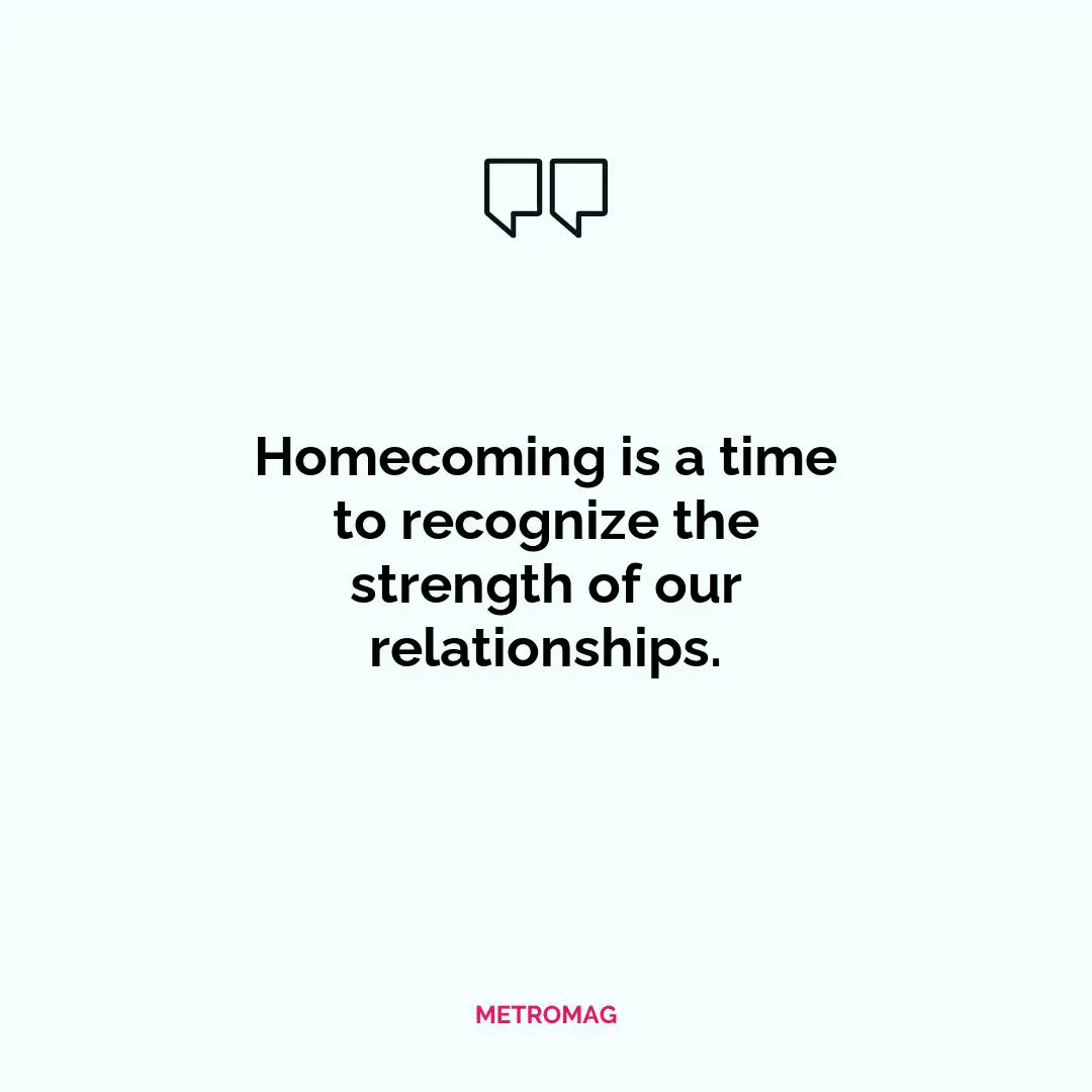 Homecoming is a time to recognize the strength of our relationships.