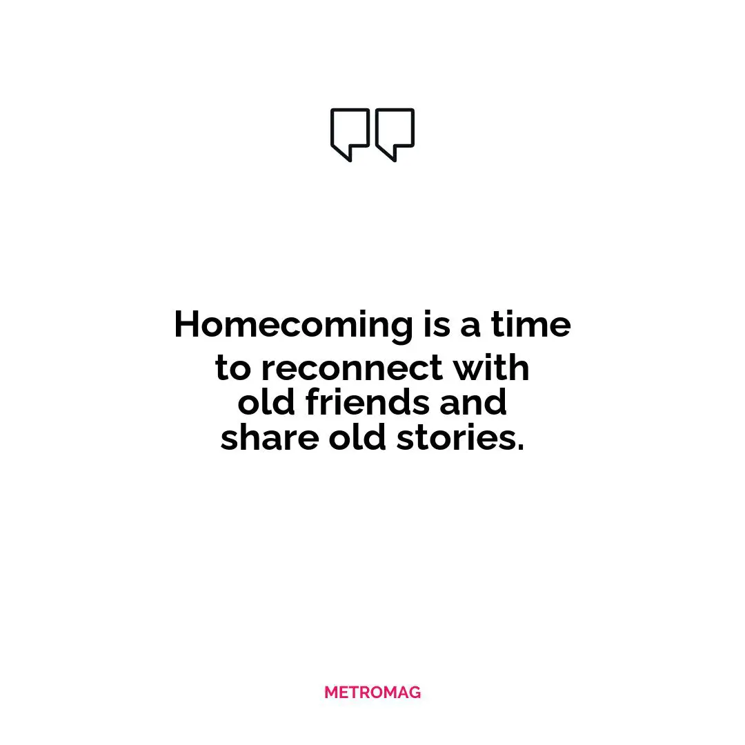 Homecoming is a time to reconnect with old friends and share old stories.