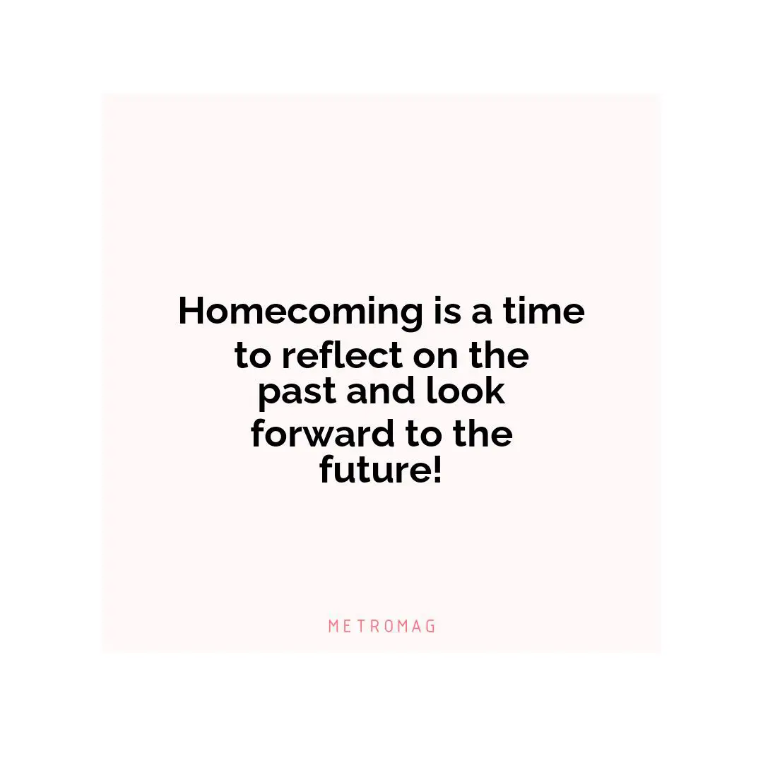 Homecoming is a time to reflect on the past and look forward to the future!