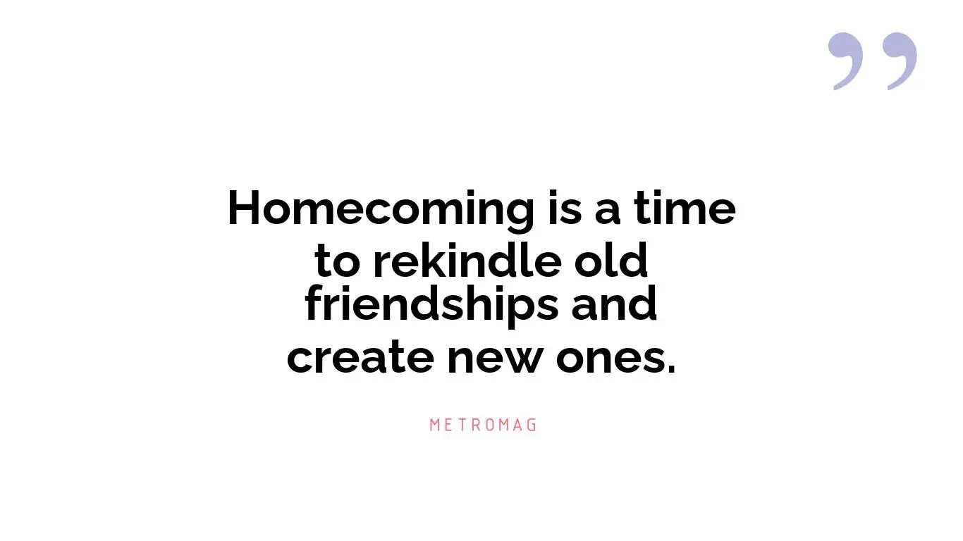 Homecoming is a time to rekindle old friendships and create new ones.