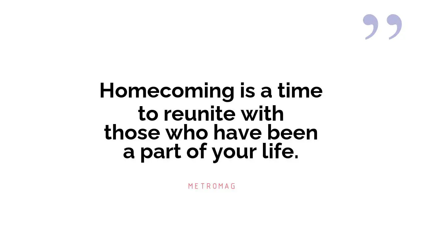 Homecoming is a time to reunite with those who have been a part of your life.