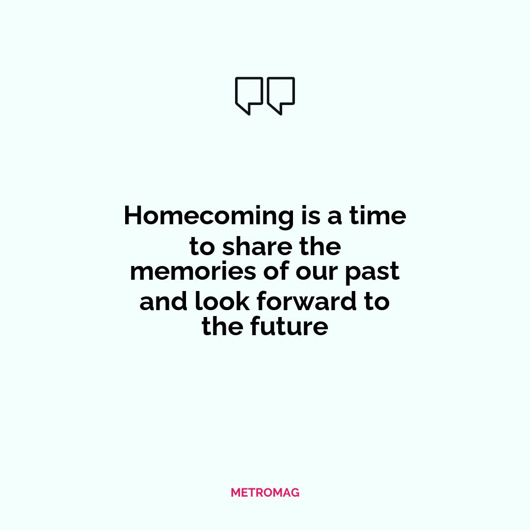 Homecoming is a time to share the memories of our past and look forward to the future