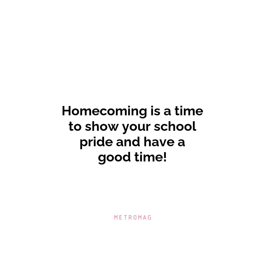 Homecoming is a time to show your school pride and have a good time!