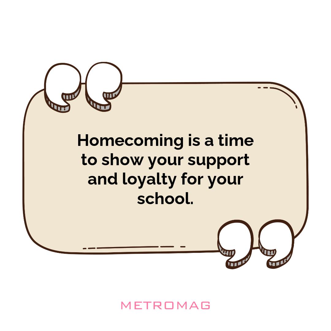 Homecoming is a time to show your support and loyalty for your school.